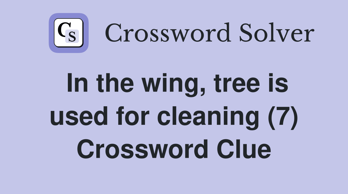 In the wing, tree is used for cleaning (7) Crossword Clue
