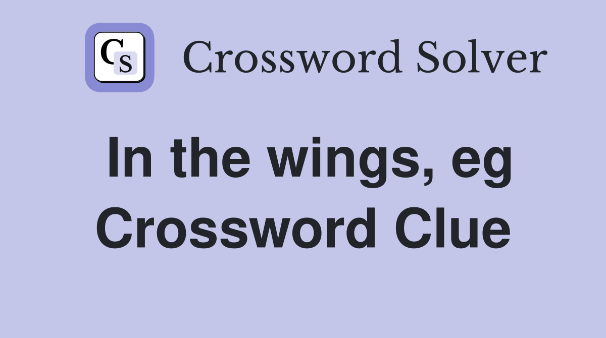 In the wings, eg Crossword Clue