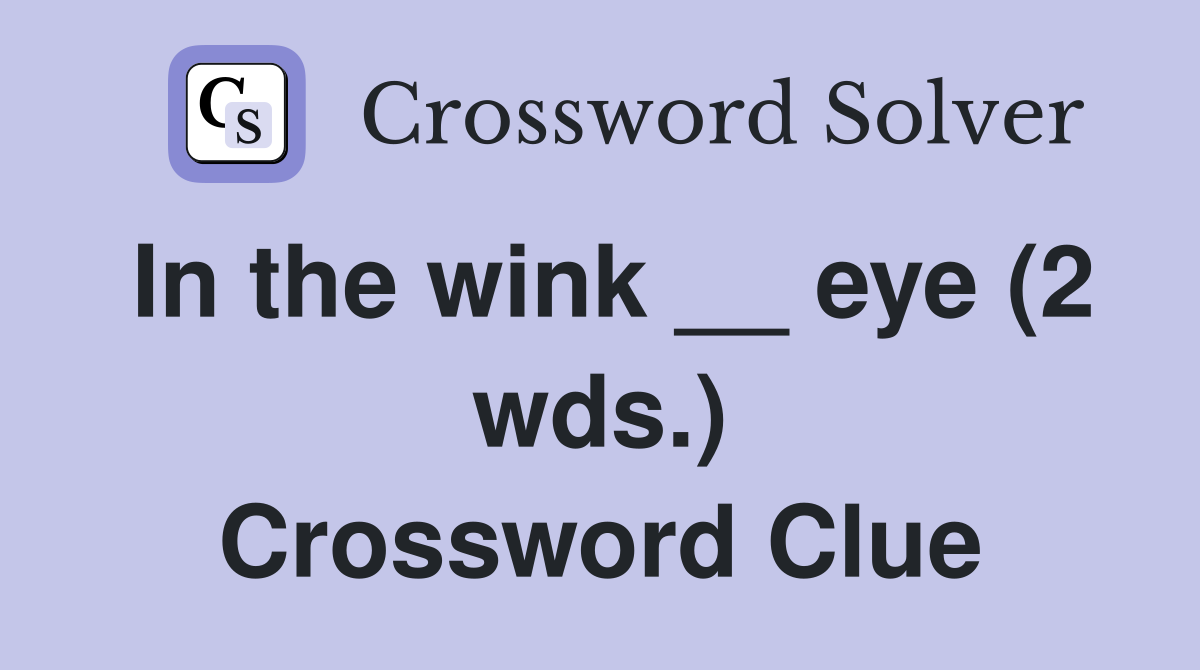 In the wink __ eye (2 wds.) Crossword Clue