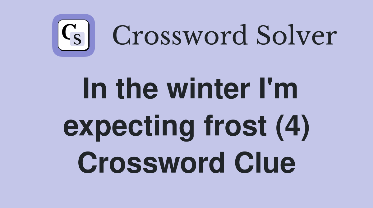 In the winter I'm expecting frost (4) Crossword Clue