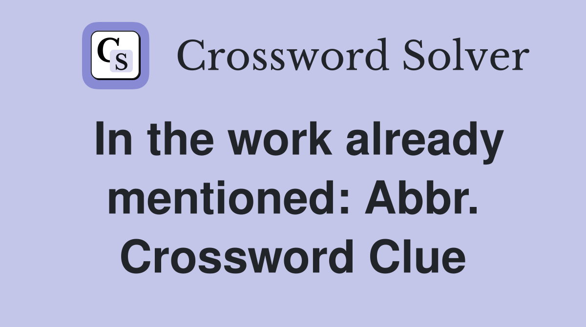 In the work already mentioned: Abbr. Crossword Clue