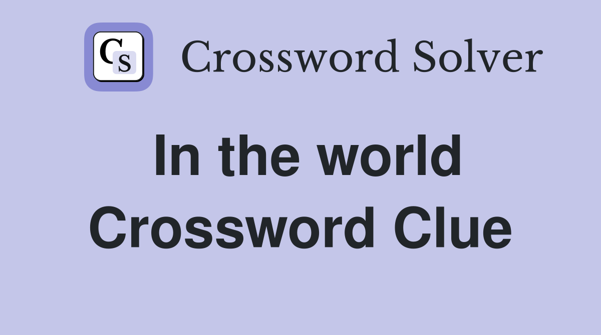 In the world Crossword Clue