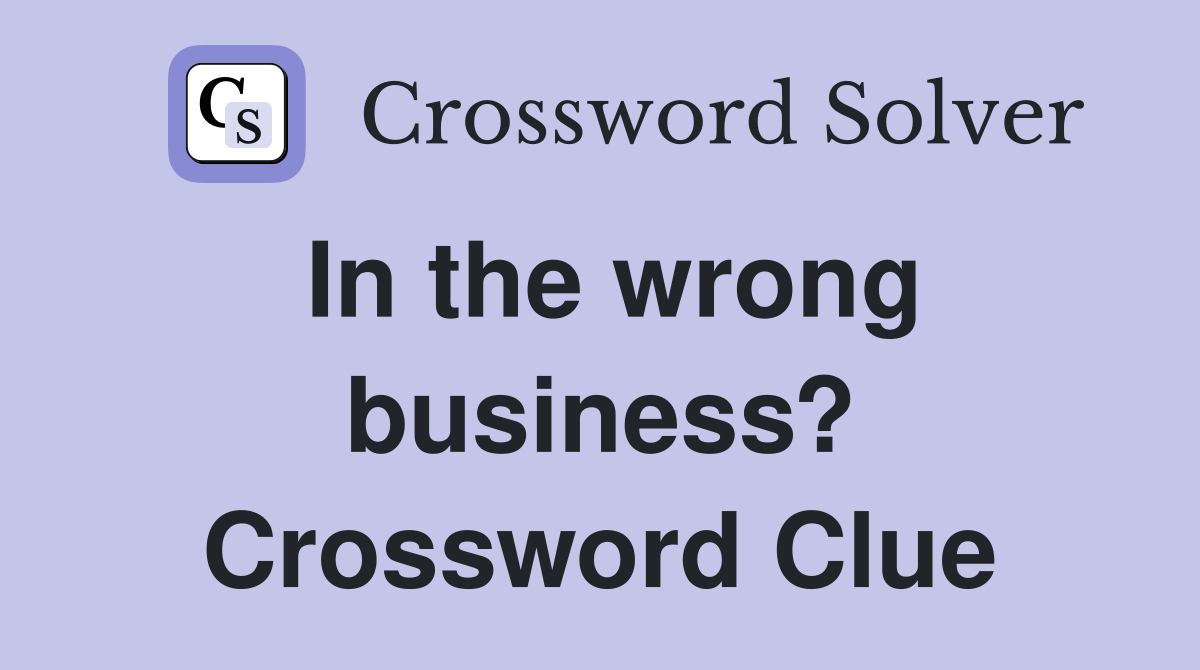 In the wrong business? Crossword Clue