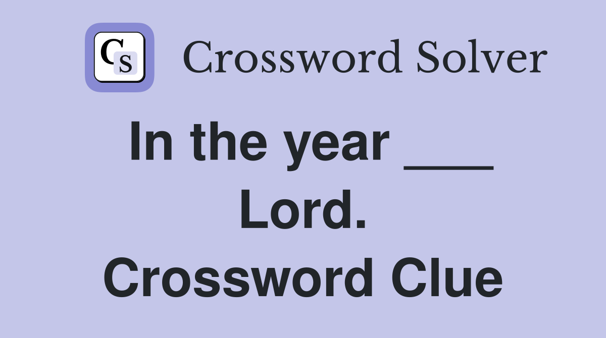 In the year ___ Lord. Crossword Clue
