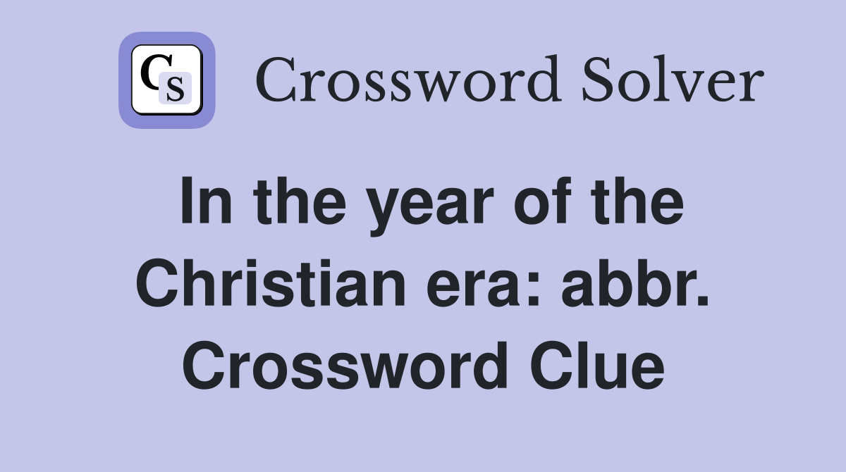 In the year of the Christian era: abbr. Crossword Clue