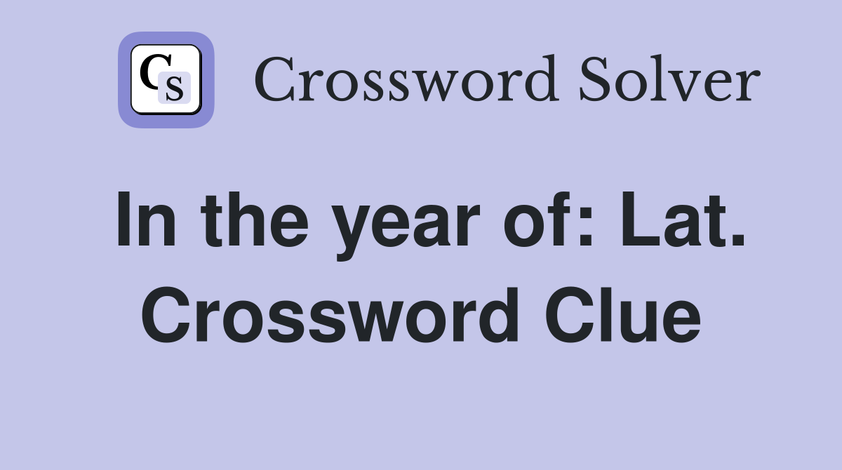 In the year of: Lat. Crossword Clue