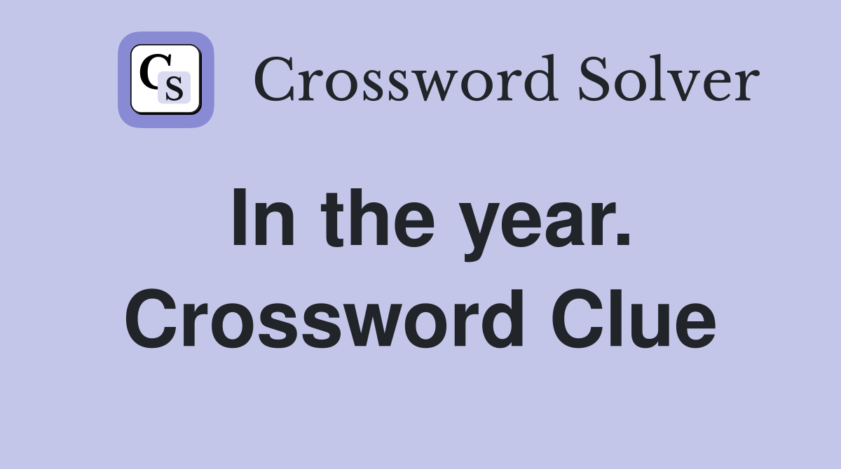 In the year. Crossword Clue