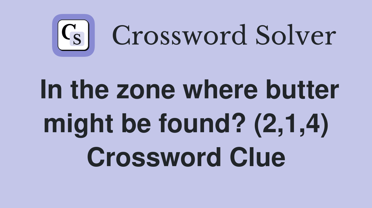 In the zone where butter might be found? (2,1,4) Crossword Clue