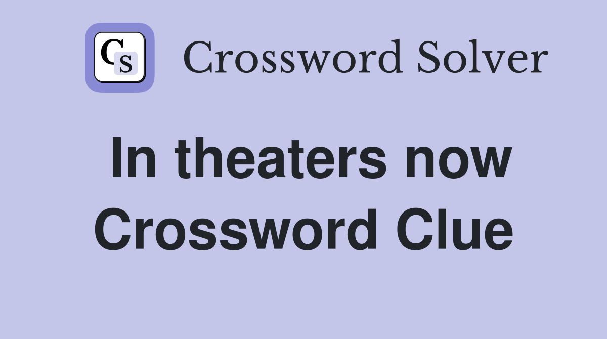 In theaters now Crossword Clue