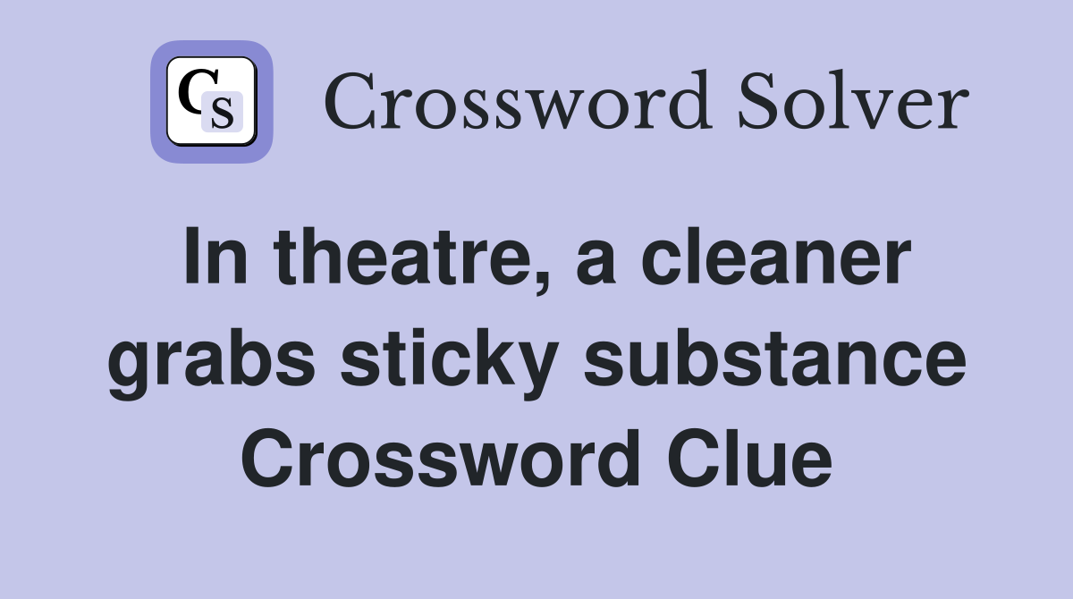 In theatre, a cleaner grabs sticky substance Crossword Clue
