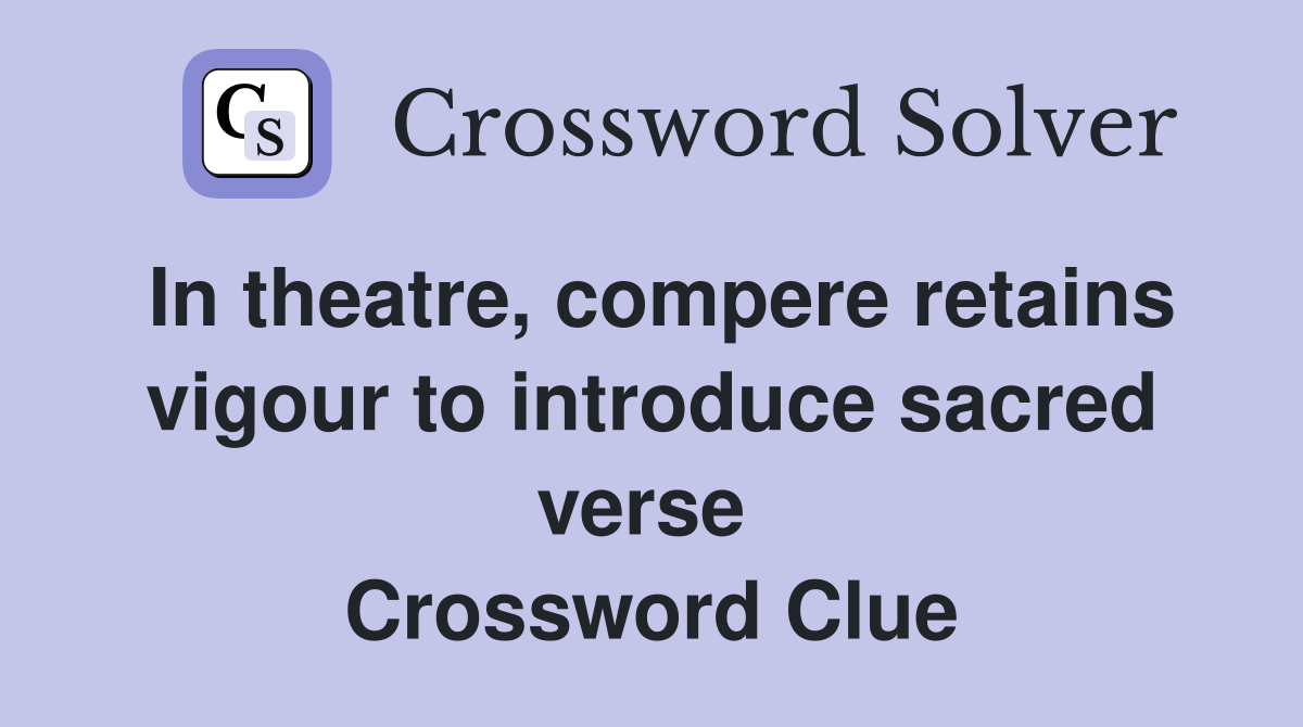 In theatre, compere retains vigour to introduce sacred verse  Crossword Clue