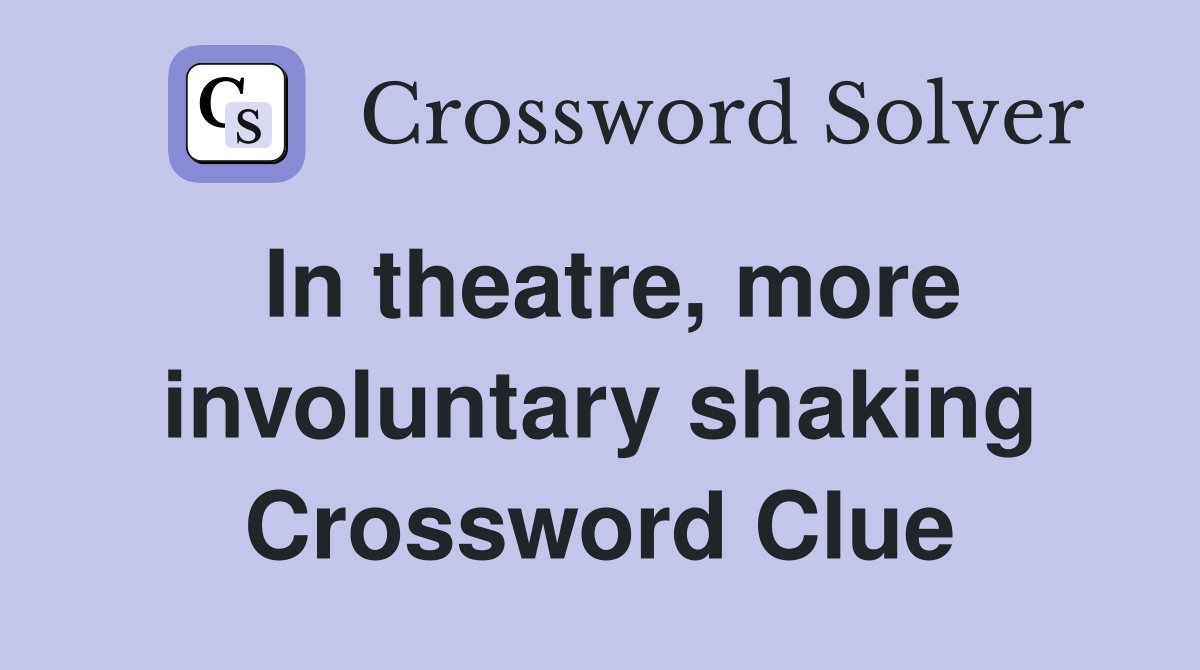 In theatre, more involuntary shaking Crossword Clue