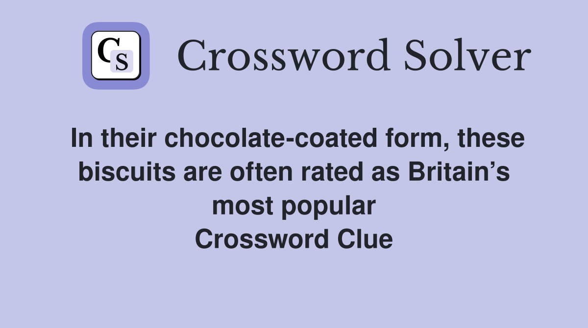 In their chocolate-coated form, these biscuits are often rated as Britain’s most popular Crossword Clue