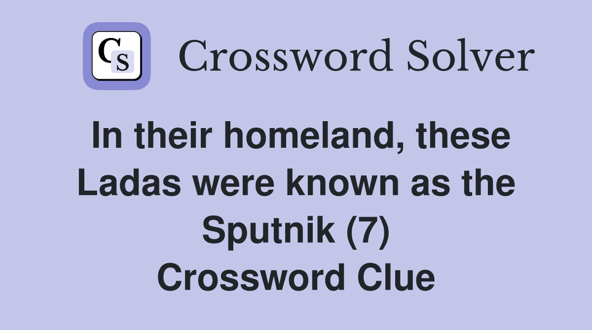In their homeland, these Ladas were known as the Sputnik (7) Crossword Clue
