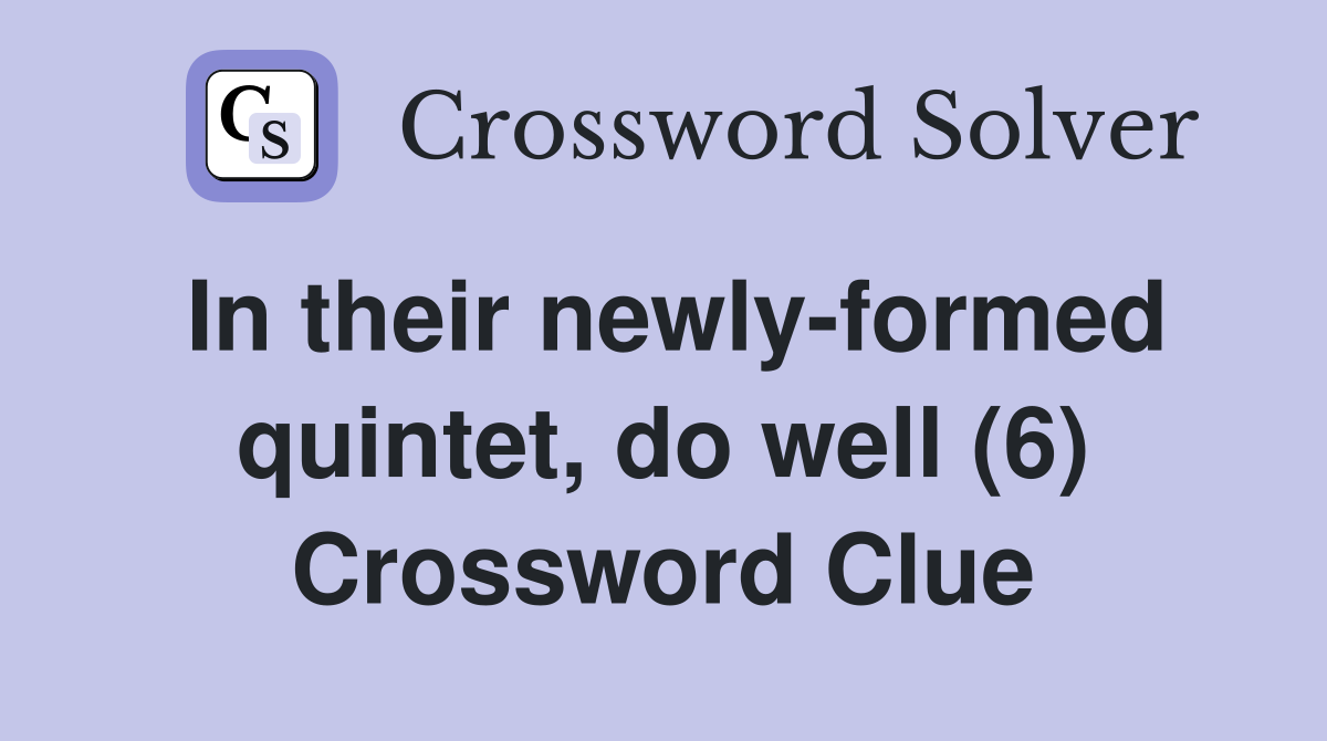 In their newly-formed quintet, do well (6) Crossword Clue