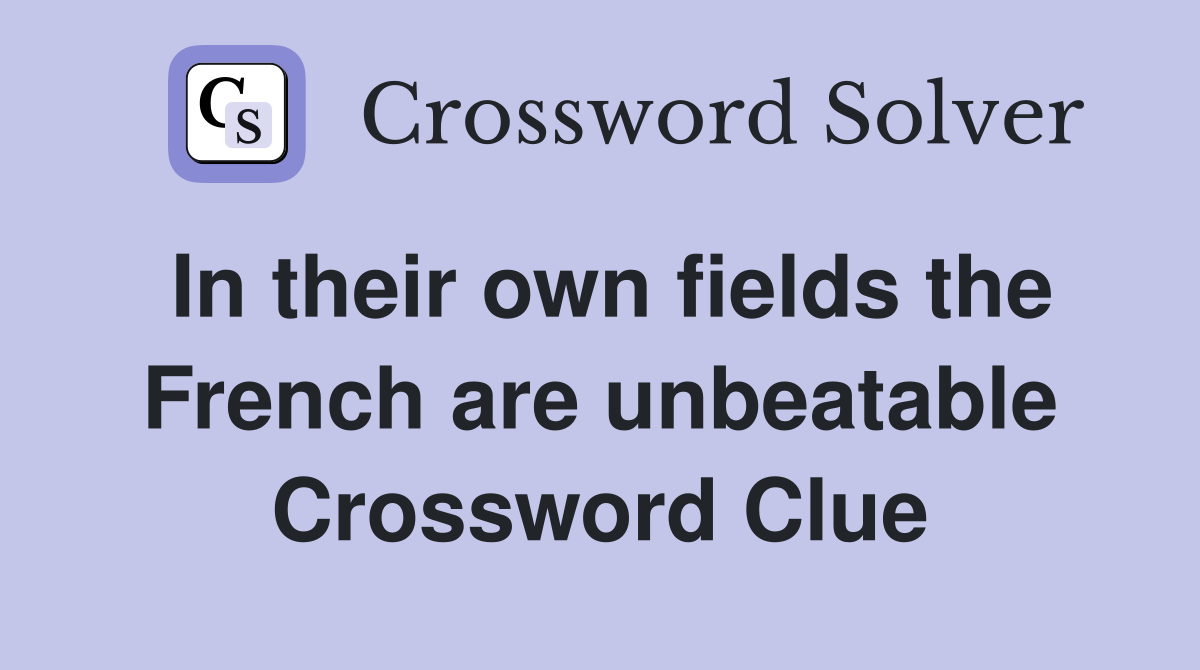 In their own fields the French are unbeatable Crossword Clue
