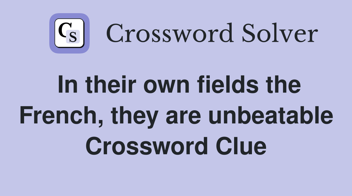 In their own fields the French, they are unbeatable Crossword Clue