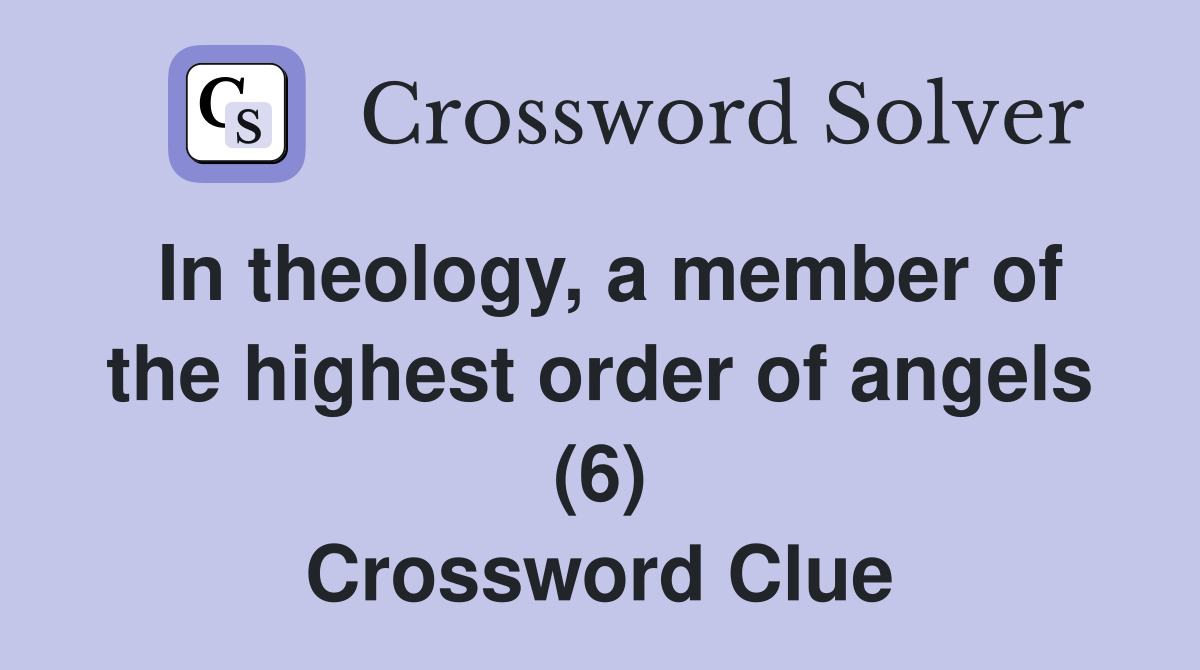In theology, a member of the highest order of angels (6) Crossword Clue