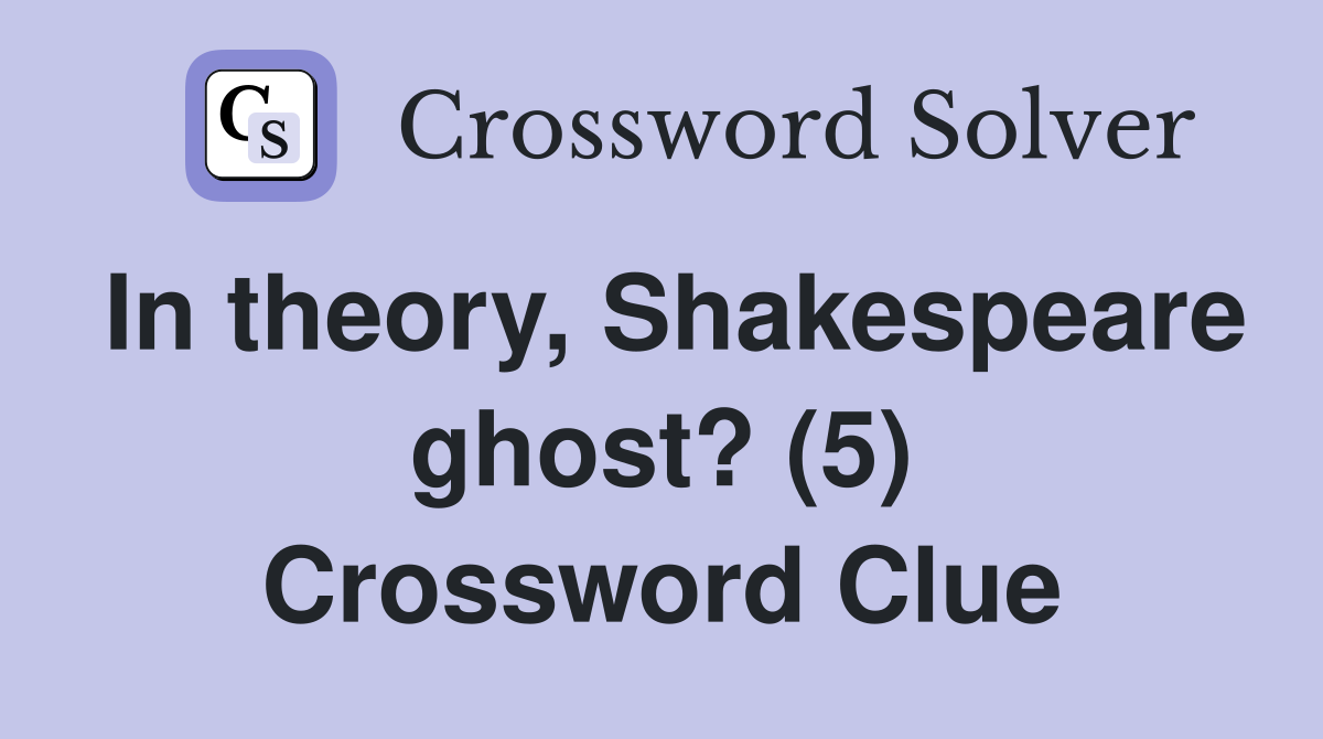 In theory, Shakespeare ghost? (5) Crossword Clue