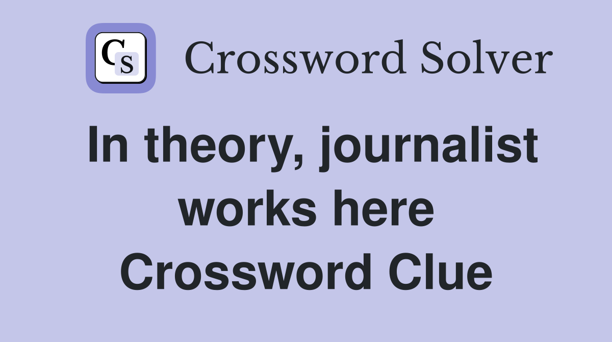 In theory, journalist works here Crossword Clue