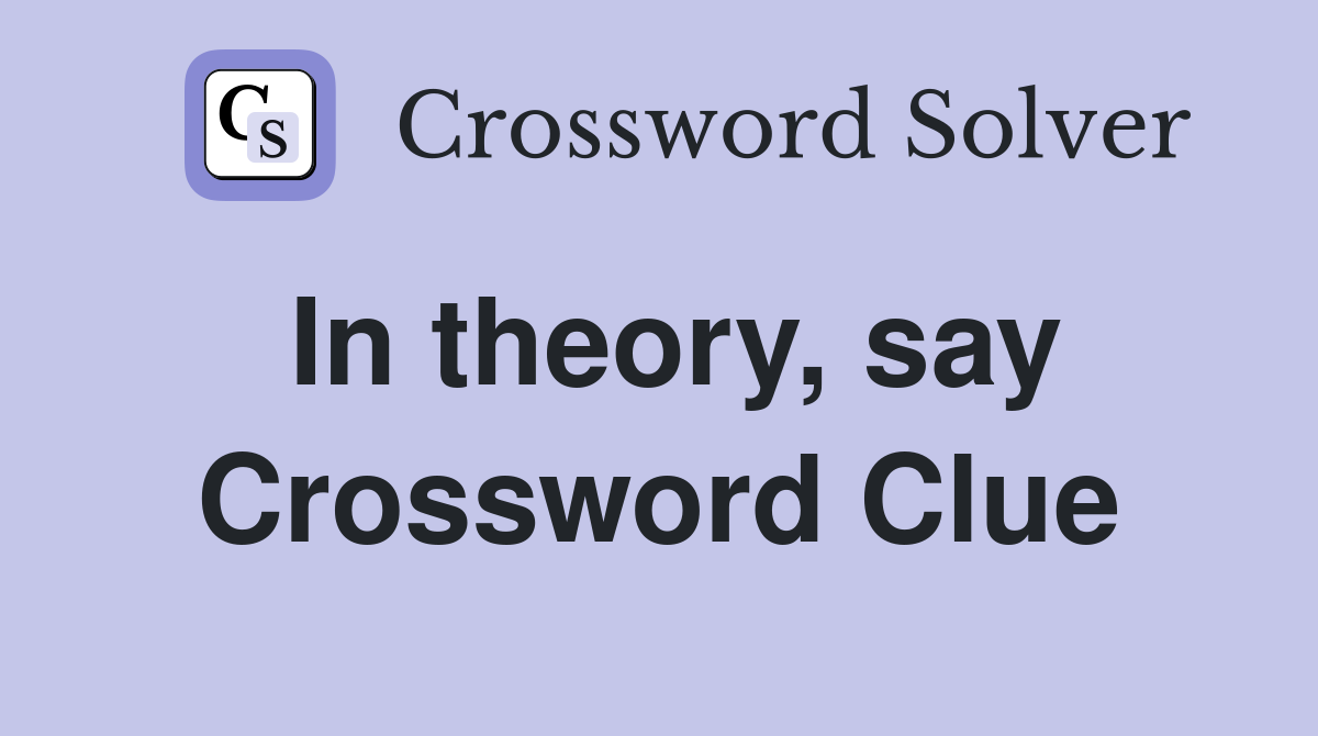In theory, say Crossword Clue