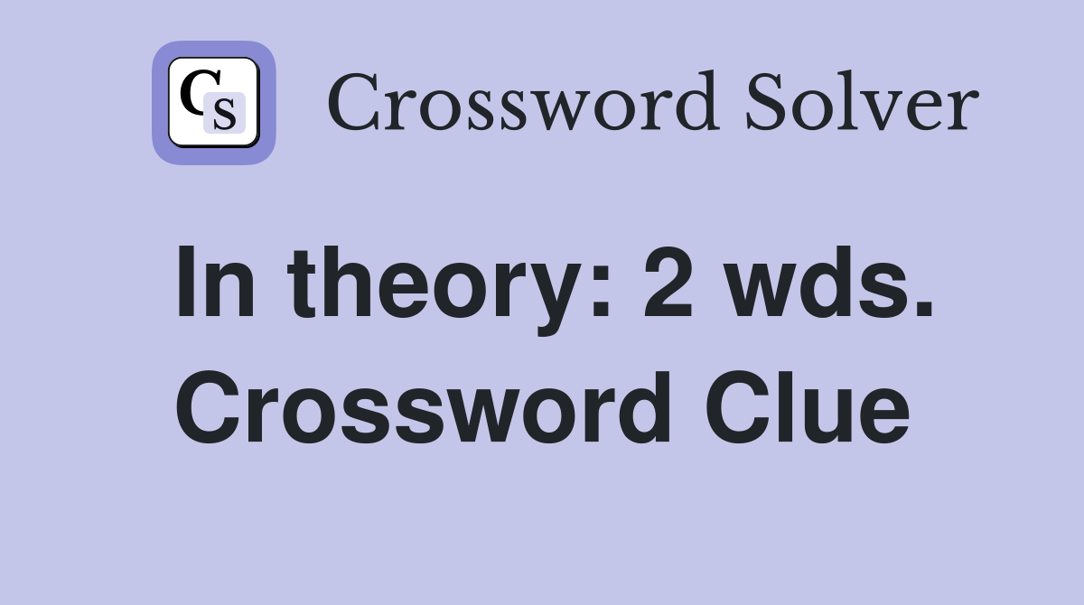 In theory: 2 wds. Crossword Clue
