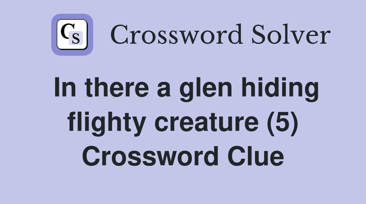 In there a glen hiding flighty creature (5) Crossword Clue