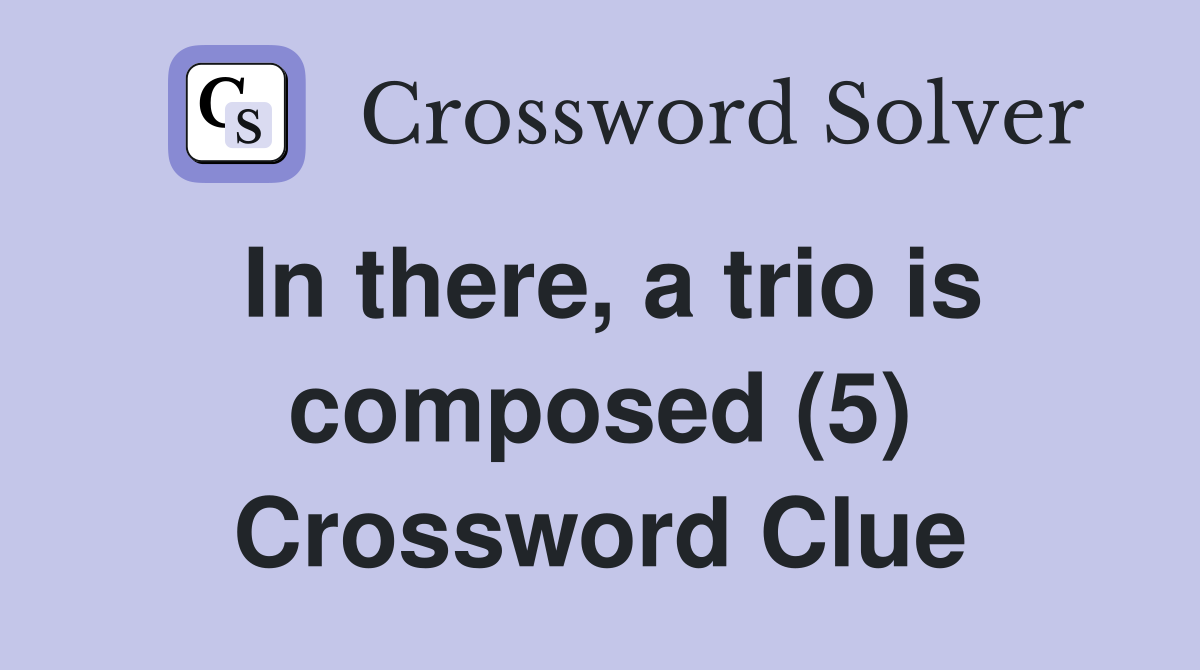 In there, a trio is composed (5) Crossword Clue