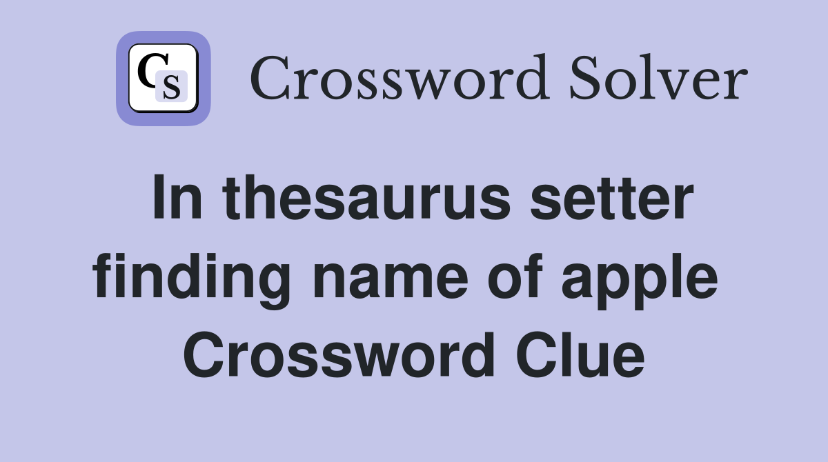 In thesaurus setter finding name of apple  Crossword Clue