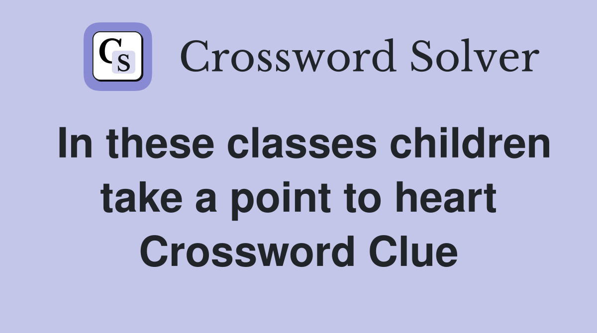 In these classes children take a point to heart Crossword Clue