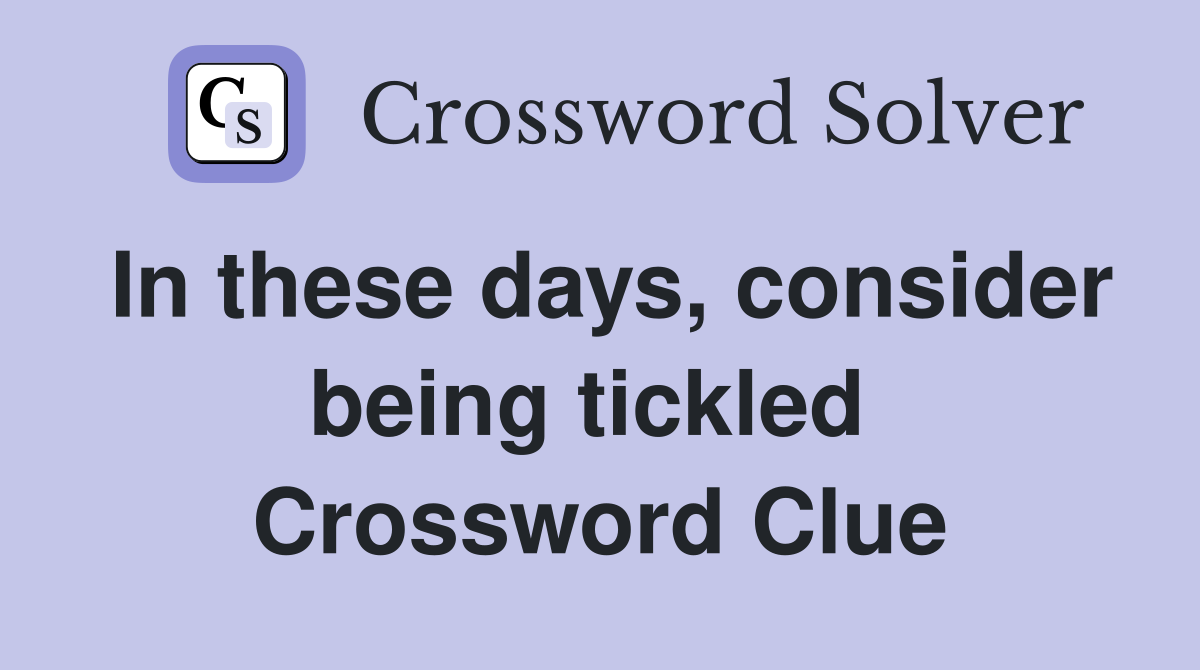 In these days, consider being tickled  Crossword Clue