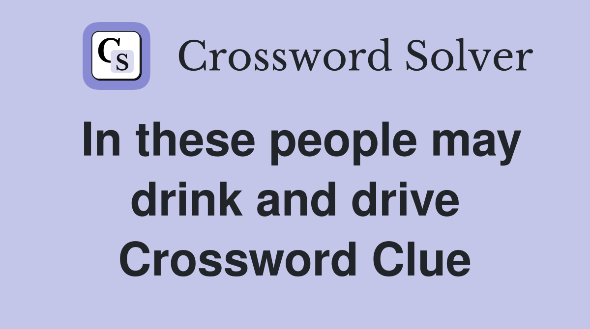 In these people may drink and drive Crossword Clue