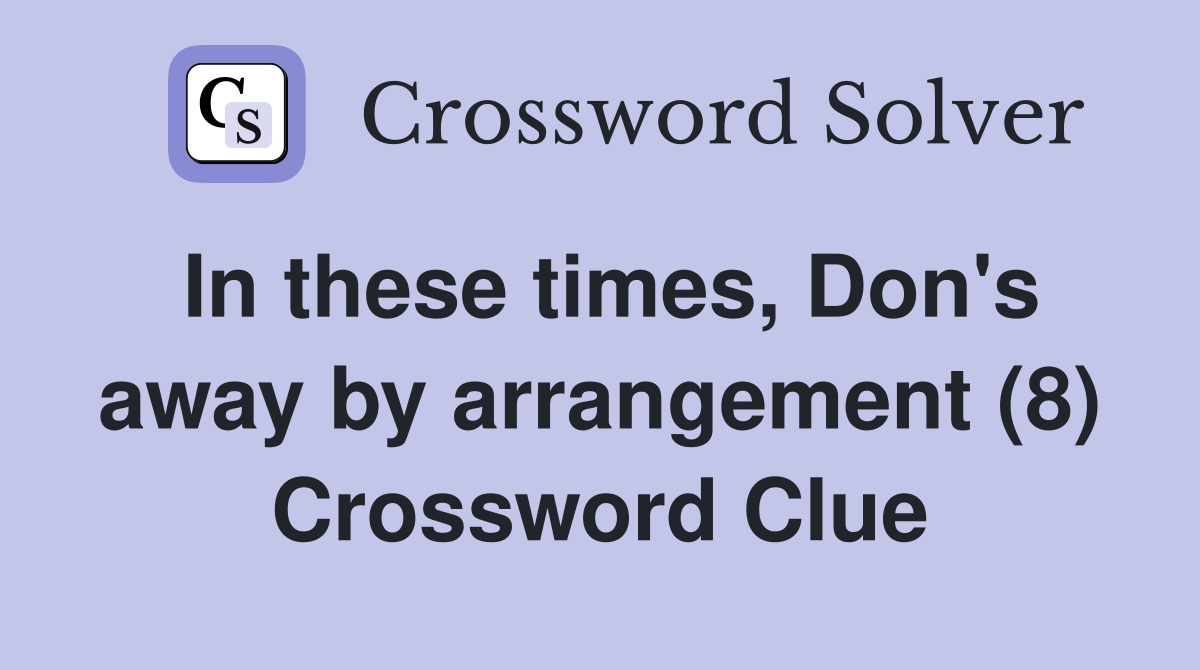 In these times, Don's away by arrangement (8) Crossword Clue