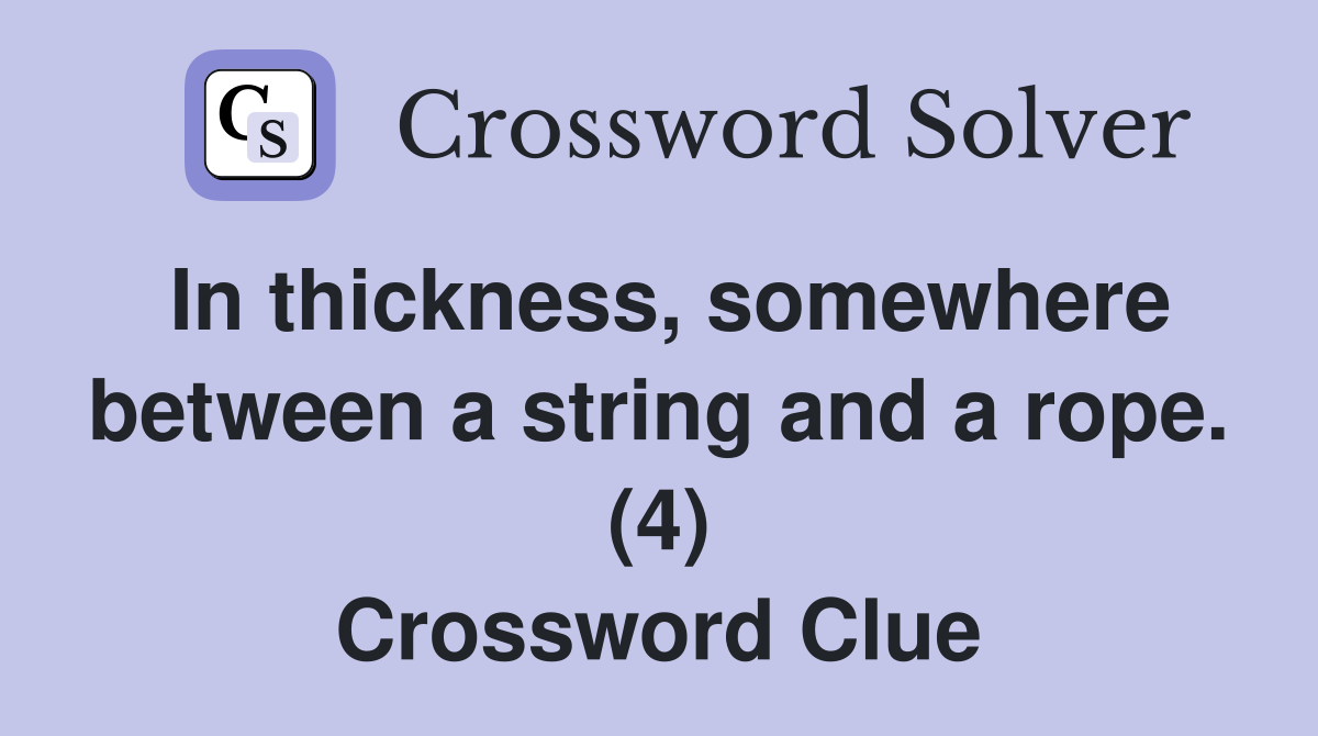 In thickness, somewhere between a string and a rope. (4) Crossword Clue