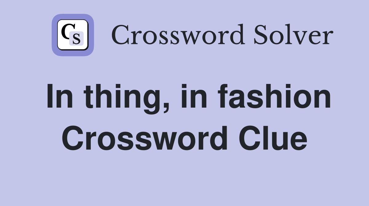 In thing, in fashion Crossword Clue