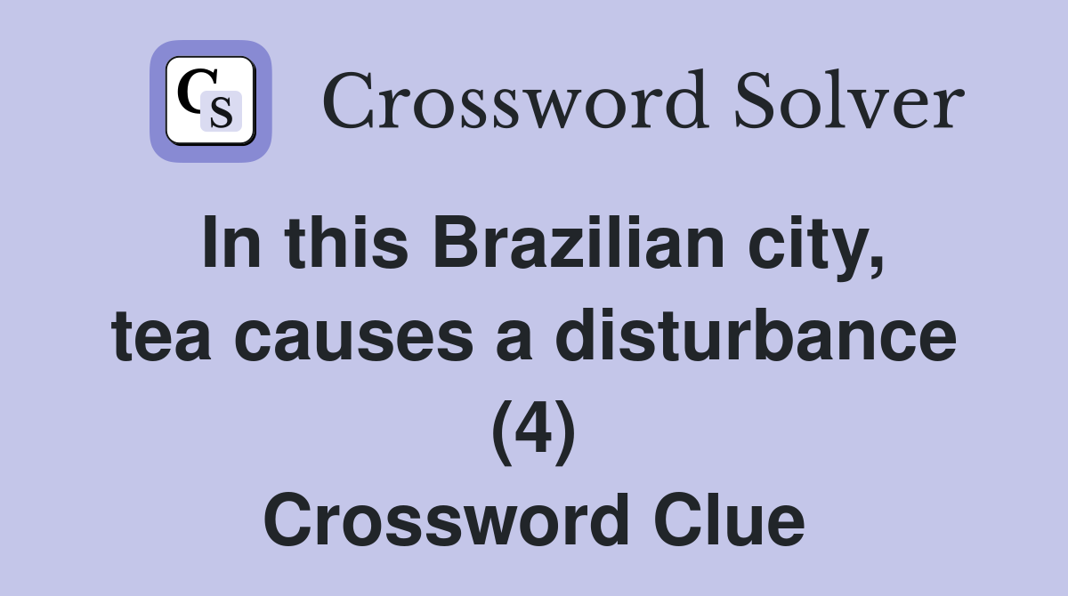 In this Brazilian city, tea causes a disturbance (4) Crossword Clue