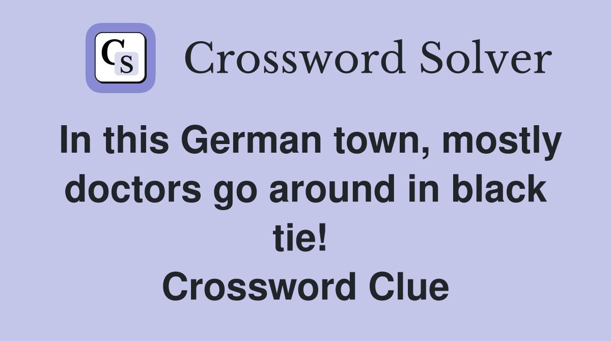In this German town, mostly doctors go around in black tie!  Crossword Clue