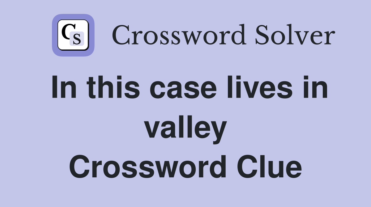 In this case lives in valley Crossword Clue