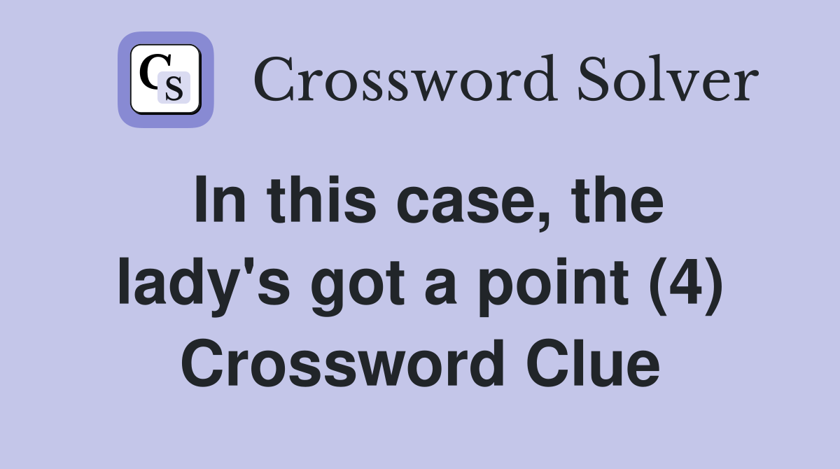 In this case, the lady's got a point (4) Crossword Clue