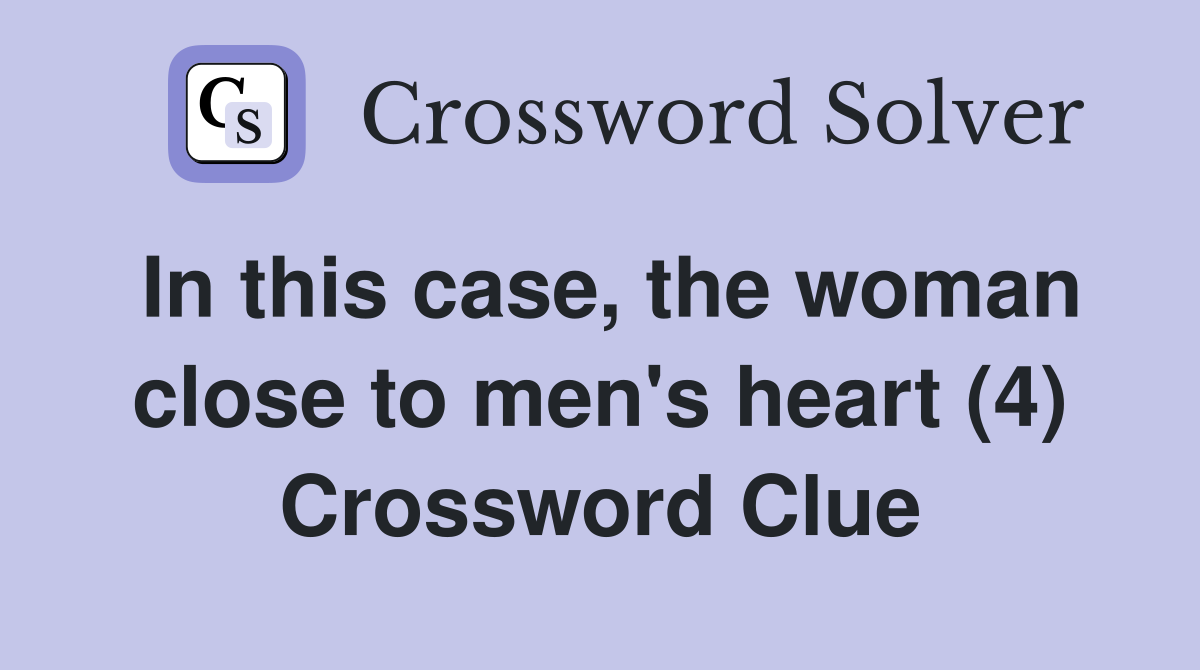 In this case, the woman close to men's heart (4) Crossword Clue