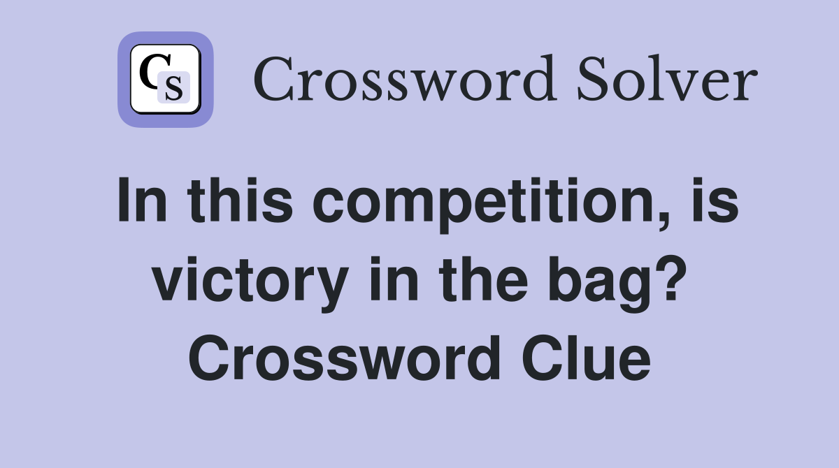 In this competition, is victory in the bag? Crossword Clue