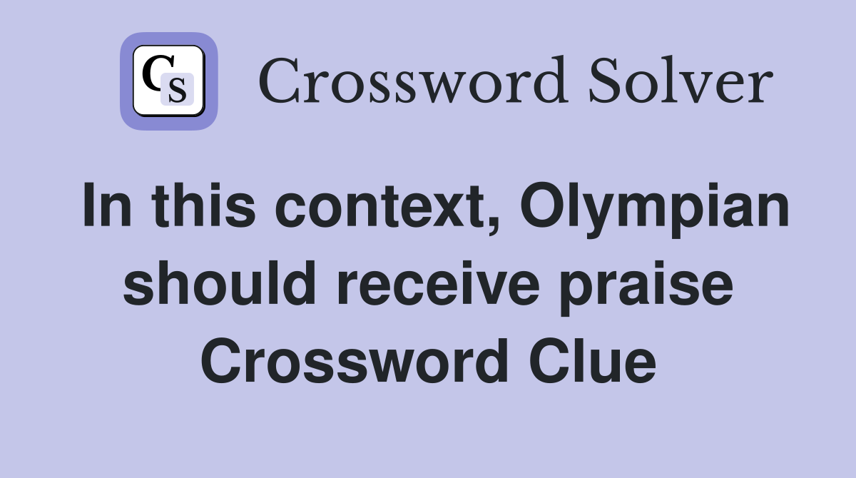 In this context, Olympian should receive praise Crossword Clue