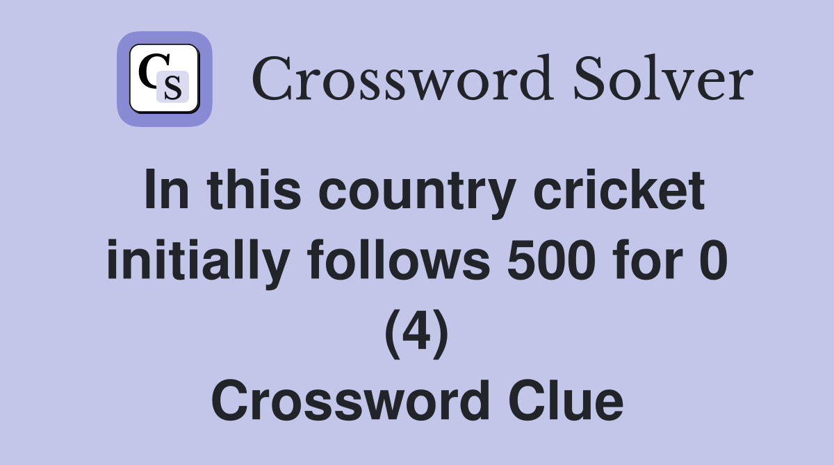 In this country cricket initially follows 500 for 0 (4) Crossword Clue