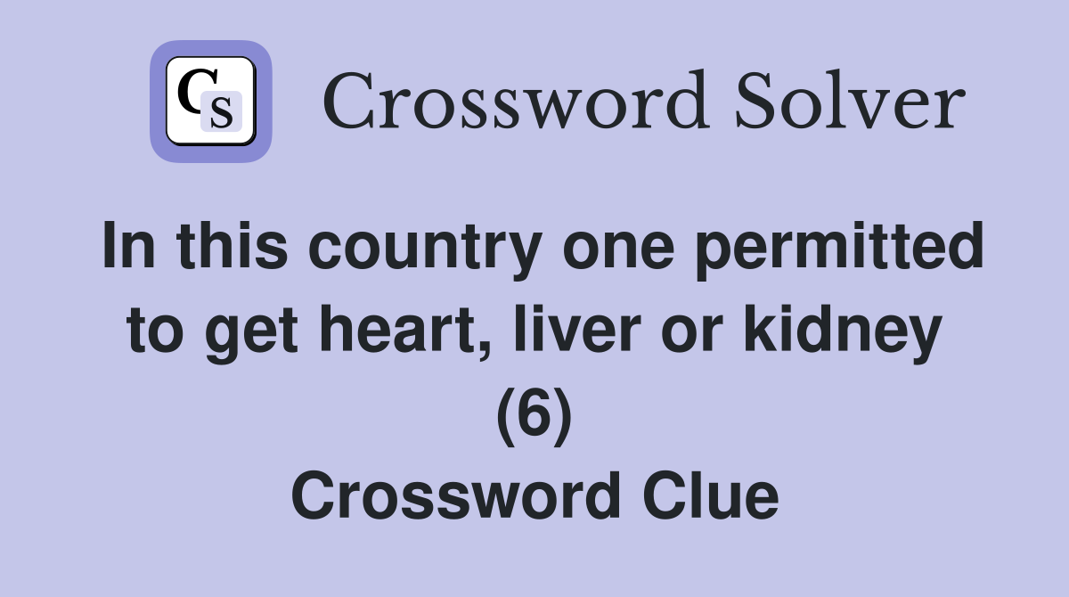 In this country one permitted to get heart, liver or kidney (6) Crossword Clue