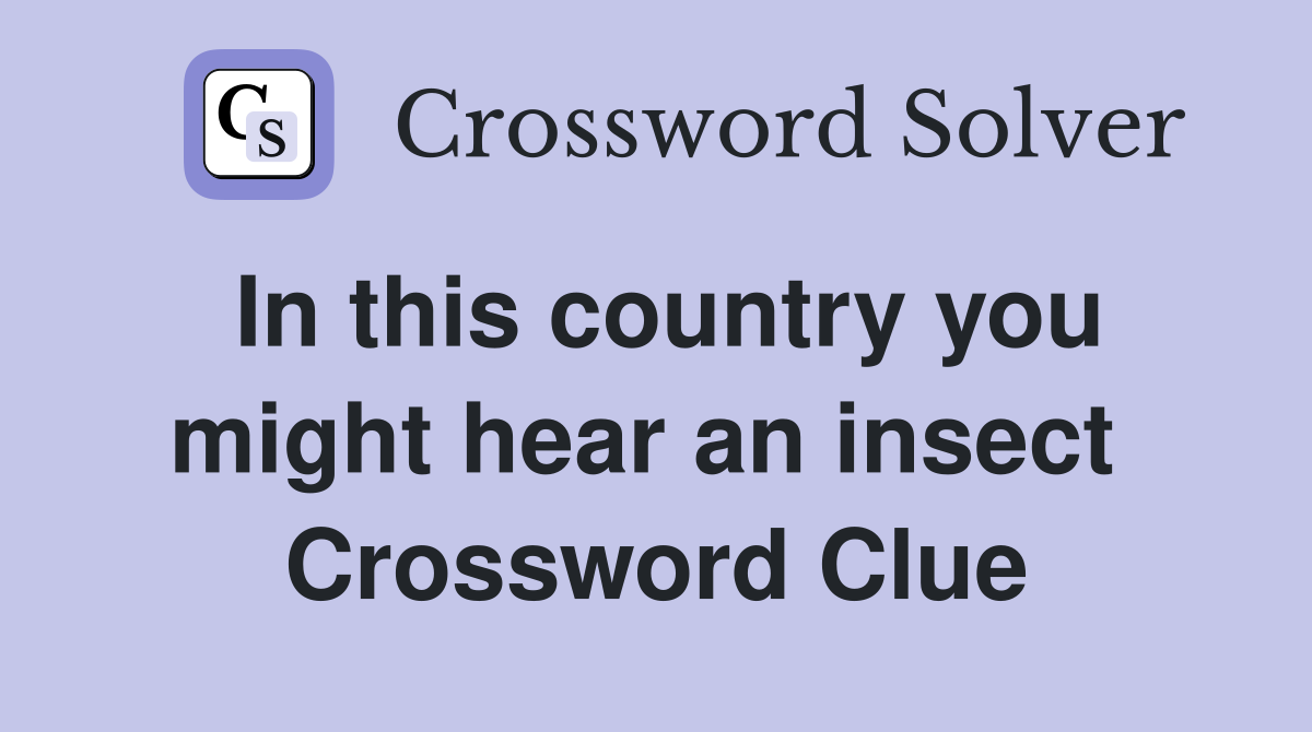 In this country you might hear an insect  Crossword Clue