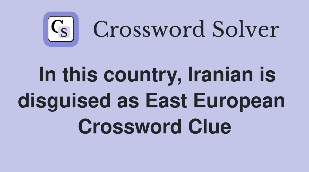 In this country, Iranian is disguised as East European  Crossword Clue