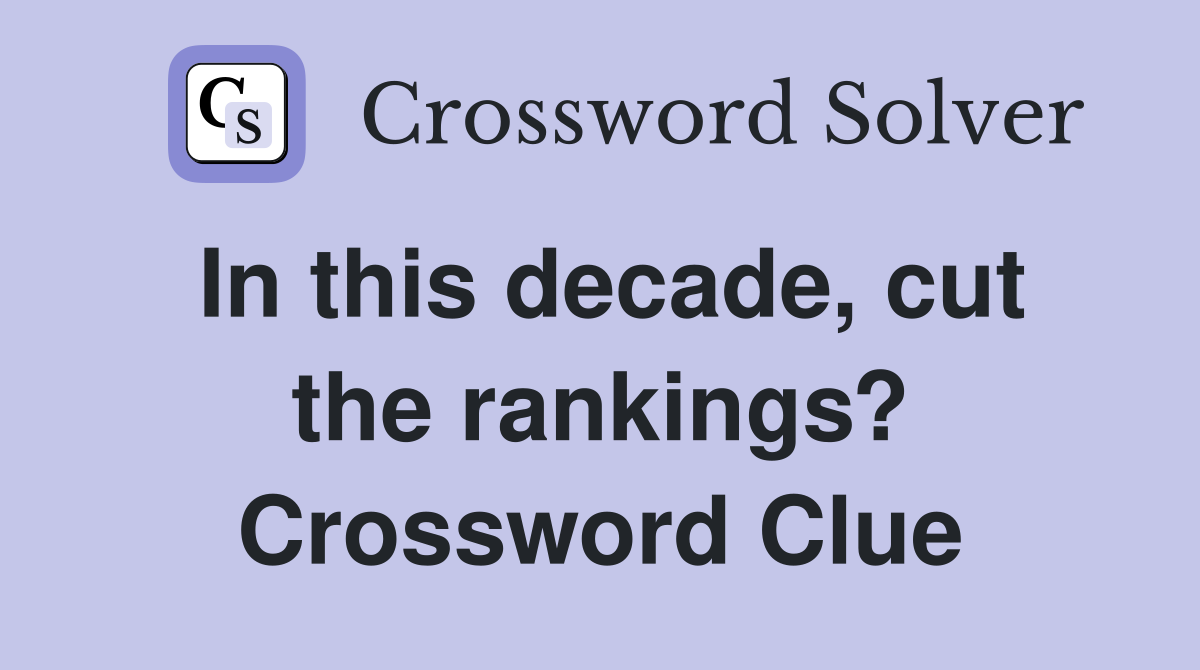 In this decade, cut the rankings? Crossword Clue