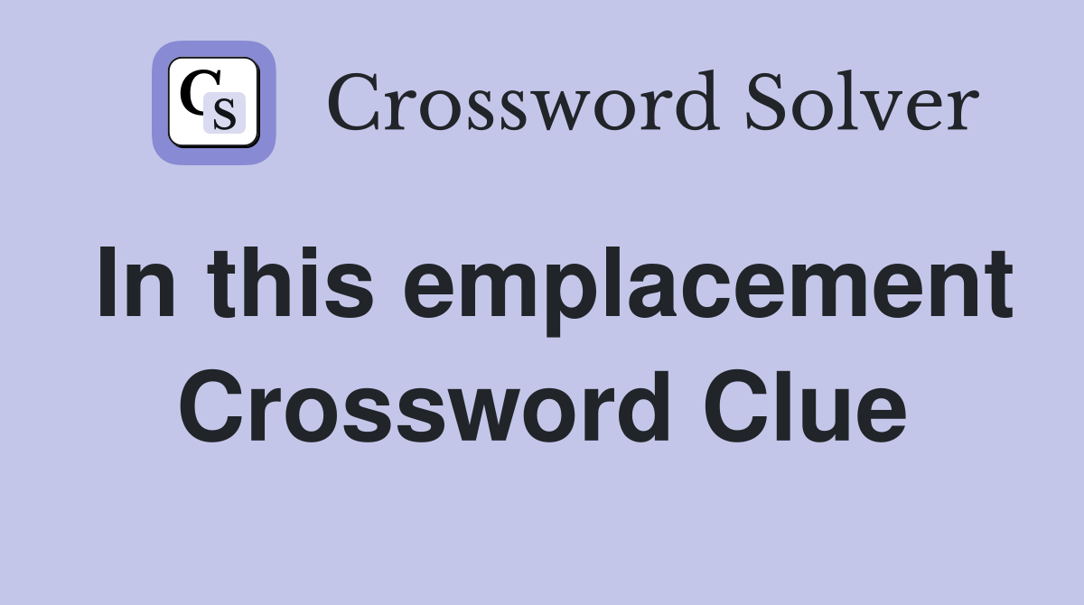In this emplacement Crossword Clue