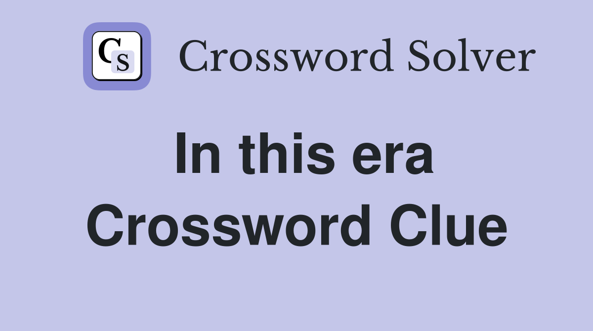 In this era Crossword Clue