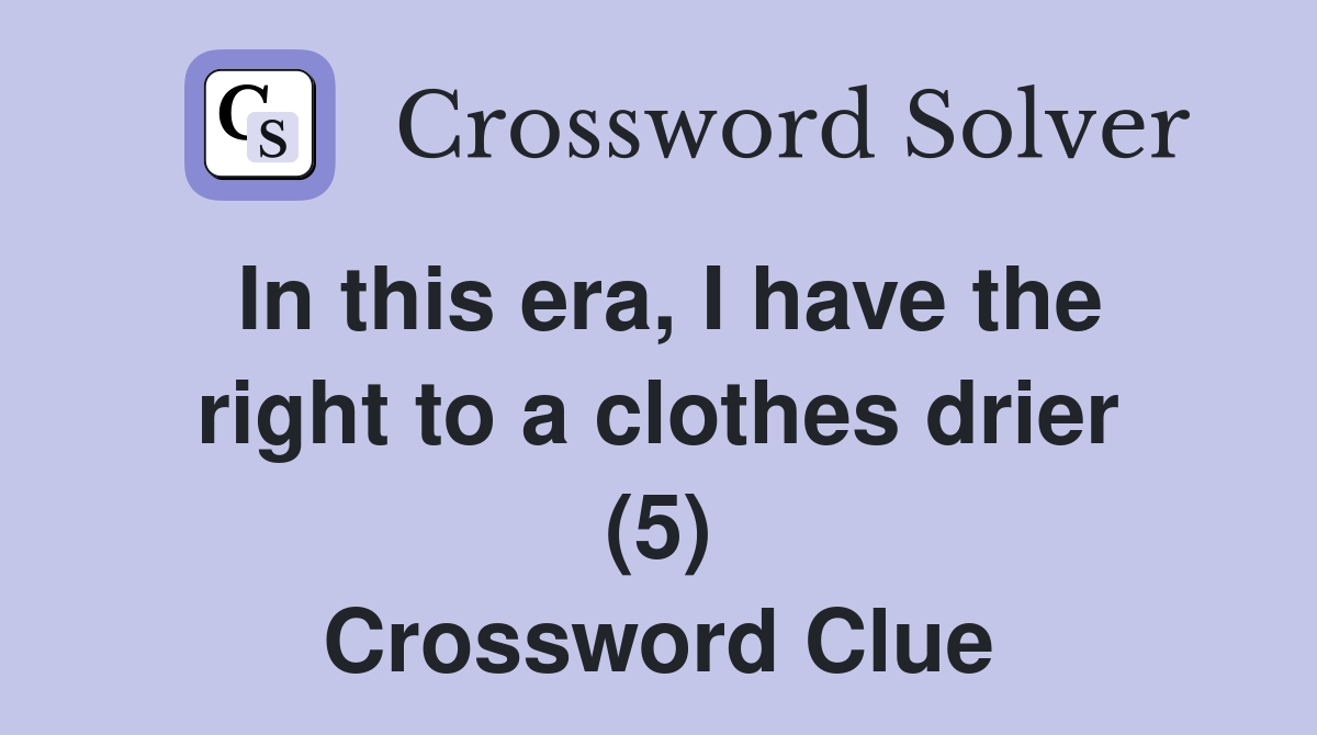 In this era, I have the right to a clothes drier (5) Crossword Clue